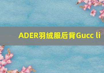 ADER羽绒服后背Gucc li